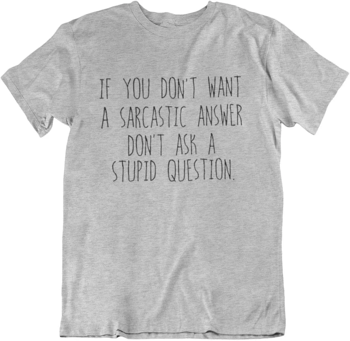 If You Dont Want A Sarcastic Answer, Dont Ask A Stupid Question - Mens or Womens Novelty Slogan Organic Cotton T-Shirt